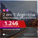 Promoção de Passagens 2 em 1 para a <b>ARGENTINA</b> – Vá para: <b>Buenos Aires + Bariloche ou Ushuaia</b>! A partir de R$ 1.246, todos os trechos, c/ taxas! Datas até AGOSTO/2020!