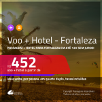 Promoção de <b>PASSAGEM + HOTEL</b> para <b>FORTALEZA</b>! A partir de R$ 452, por pessoa, quarto duplo, c/ taxas! Em até 12x SEM JUROS!