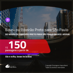 Promoção de Passagens de <b>BAURU ou RIBEIRÃO PRETO para SÃO PAULO</b> e vice-versa! A partir de R$ 150, ida e volta, c/ taxas!