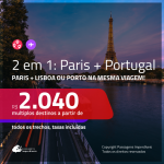 Promoção de Passagens 2 em 1 – <b>PARIS + PORTUGAL: Lisboa ou Porto</b>! A partir de R$ 2.040, todos os trechos, c/ taxas!