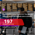 Passagens em promoção de <b>BRASÍLIA para DESTINOS NACIONAIS</b>! Valores a partir de R$ 197, ida e volta!