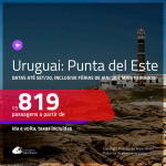 Promoção de Passagens para o <b>URUGUAI: Punta del Este</b>! A partir de R$ 819, ida e volta, c/ taxas! Datas até SETEMBRO/20, inclusive Férias de JAN/20 e mais feriados!