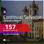 Continua!!! Promoção de Passagens para <b>SALVADOR</b>! A partir de R$ 157, ida e volta, c/ taxas!