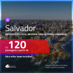 Promoção de Passagens para <b>SALVADOR</b>! A partir de R$ 120, ida e volta, c/ taxas! Datas até SETEMBRO/2020, inclusive para as FÉRIAS e FERIADOS!