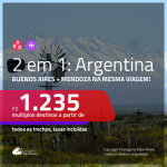 Promoção de Passagens 2 em 1 para a <b>ARGENTINA</b> – Vá para: <b>BUENOS AIRES + MENDOZA</b>! A partir de R$ 1.235, todos os trechos, c/ taxas!