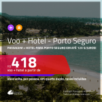 Promoção de <b>PASSAGEM + HOTEL</b> para <b>PORTO SEGURO</b>! A partir de R$ 418, por pessoa, quarto duplo, c/ taxas em até 12x SEM JUROS!