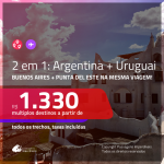 Promoção de Passagens 2 em 1 – <b>ARGENTINA: Buenos Aires + URUGUAI: Punta del Este</b>! A partir de R$ 1.330, todos os trechos, c/ taxas!