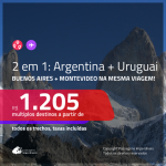 Promoção de Passagens 2 em 1 – <b>ARGENTINA: Buenos Aires + URUGUAI: Montevideo</b>! A partir de R$ 1.205, todos os trechos, c/ taxas!