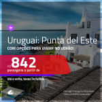 Promoção de Passagens para o <b>URUGUAI: Punta del Este</b>! A partir de R$ 842, ida e volta, c/ taxas! Opções de datas para viajar no VERÃO!