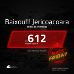 Black Friday!!! BAIXOU!!! Promoção de Passagens para <b>JERICOACOARA</b>! A partir de R$ 612, ida e volta, c/ taxas!