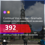 Continua!!! Promoção de <b>PASSAGEM + HOTEL</b> para <b>GRAMADO</b>! A partir de R$ 392, por pessoa, quarto duplo, c/ taxas em até 10x SEM JUROS!