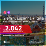 Promoção de Passagens 2 em 1 – <b>BARCELONA ou MADRI + MILÃO ou ROMA</b>! A partir de R$ 2.042, todos os trechos, c/ taxas!