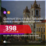 CONTINUA! Promoção de <b>PASSAGEM + HOTEL</b> para <b>SALVADOR</b>! A partir de R$ 398, por pessoa, quarto duplo, c/ taxas!