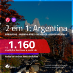 Passagens 2 em 1 para a <b>ARGENTINA</b> – Escolha 2 entre: <b>Bariloche, Buenos Aires, Cordoba, El Calafate, Jujuy, Mendoza, Rosario ou Ushuaia</b>! A partir de R$ 1.160, todos os trechos, c/ taxas!