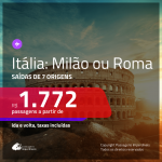 Continua!!! Promoção de Passagens para a <b>ITÁLIA: Milão ou Roma</b>! A partir de R$ 1.772, ida e volta, c/ taxas!