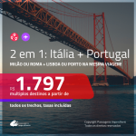 Promoção de Passagens 2 em 1 – <b>ITÁLIA: Milão ou Roma + PORTUGAL: Lisboa ou Porto</b>! A partir de R$ 1.797, todos os trechos, c/ taxas!