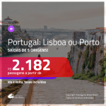 Promoção de Passagens para <b>PORTUGAL: Lisboa ou Porto</b>! A partir de R$ 2.182, ida e volta, c/ taxas!