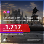 Continua!!! Promoção de Passagens 2 em 1 – <b>PORTUGAL: Lisboa ou Porto + ITÁLIA: Milão ou Roma</b>! A partir de R$ 1.717, todos os trechos, c/ taxas!