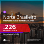 Promoção de Passagens para o <b>NORTE BRASILEIRO: Belém, Boa Vista, Cruzeiro do Sul, Macapá, Manaus, Marabá, Palmas, Porto Velho, Rio Branco ou Santarém</b>! A partir de R$ 226, ida e volta, c/ taxas!