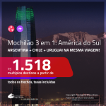 Continua! <b>MOCHILÃO AMÉRICA DO SUL</b>!!! Promoção de Passagens 3 em 1 – <b>ARGENTINA: Buenos Aires + CHILE: Santiago + URUGUAI: Montevideo</b>! A partir de R$ 1.518, todos os trechos, c/ taxas!