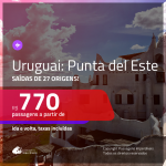 Promoção de Passagens para o <b>URUGUAI: Punta del Este</b>! A partir de R$ 770, ida e volta, c/ taxas!