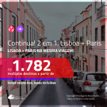 Continua!!! Promoção de Passagens 2 em 1 – <b>LISBOA + PARIS</b>! A partir de R$ 1.782, todos os trechos, c/ taxas!