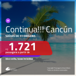 CONTINUA!!! Promoção de Passagens para <b>CANCÚN</b>! A partir de R$ 1.721, ida e volta, c/ taxas!