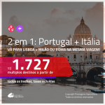 Promoção de Passagens 2 em 1 – <b>LISBOA + MILÃO ou ROMA</b>! A partir de R$ 1.727, todos os trechos, c/ taxas!