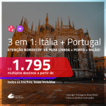 Atenção Nordeste! Promoção de Passagens 3 em 1 – <b>PORTUGAL + ITÁLIA</b> – Vá para: <b>LISBOA + PORTO + MILÃO</b>! A partir de R$ 1.795, todos os trechos, c/ taxas!