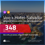 Promoção de <b>PASSAGEM + HOTEL</b> para <b>SALVADOR</b>, com opções de café da manhã incluso! A partir de R$ 348, por pessoa, quarto duplo, c/ taxas, em até 10x SEM JUROS!