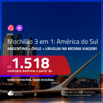 MOCHILÃO AMÉRICA DO SUL!!! Promoção de Passagens 3 em 1 – <b>ARGENTINA: Buenos Aires + CHILE: Santiago + URUGUAI: Montevideo</b>! A partir de R$ 1.518, todos os trechos, c/ taxas!