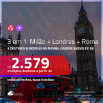 Promoção de Passagens 3 em 1 – <b>MILÃO + LONDRES + ROMA</b>! A partir de R$ 2.579, todos os trechos, c/ taxas!