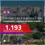 CONTINUA! Promoção de Passagens 2 em 1 – <b>ARGENTINA: Buenos Aires + CHILE: Santiago</b>! A partir de R$ 1.193, todos os trechos, c/ taxas!