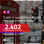 Promoção de Passagens 2 em 1 – <b>LONDRES + MADRI</b>! A partir de R$ 2.402, todos os trechos, c/ taxas! Com opções de VOO DIRETO!