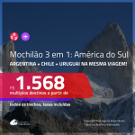 MOCHILÃO AMÉRICA DO SUL!!!  Promoção de Passagens 3 em 1 – <b>ARGENTINA: Buenos Aires + CHILE: Santiago + URUGUAI: Montevideo</b>! A partir de R$ 1.568, todos os trechos, c/ taxas!