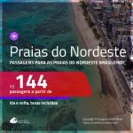 Promoção de Passagens para as <b>PRAIAS DO NORDESTE: Aracaju, Fortaleza, Ilhéus, João Pessoa, Maceió, Natal, Porto Seguro, Recife, Salvador ou São Luís</b>! A partir de R$ 144, ida e volta, c/ taxas!