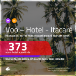 Promoção de <b>PASSAGEM + HOTEL</b> para <b>ITACARÉ</b>! A partir de R$ 373, por pessoa, quarto duplo, c/ taxas em até 10x SEM JUROS!