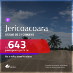 Promoção de Passagens para <b>JERICOACOARA</b>! A partir de R$ 643, ida e volta, c/ taxas!