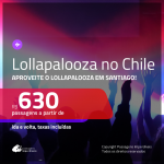 Promoção de Passagens para o <b>LOLLAPALOOZA 2020</b> em <b>SANTIAGO, no Chile</b>!!! A partir de R$ 630, ida e volta, c/ taxas!