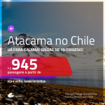 Promoção de Passagens para <b>CALAMA:</b> Deserto do <b>ATACAMA, no CHILE</b>! A partir de R$ 945, ida e volta, c/ taxas!