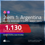 Promoção de Passagens 2 em 1 para a <b>ARGENTINA</b> – Escolha 2 entre: <b>Bariloche, Buenos Aires, El Calafate, Mendoza ou Ushuaia</b>! A partir de R$ 1.130, todos os trechos, c/ taxas!