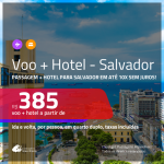 Promoção de <b>PASSAGEM + HOTEL</b> para <b>SALVADOR</b>! A partir de R$ 385, por pessoa, quarto duplo, c/ taxas em até 10x SEM JUROS!