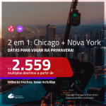 <b>PRIMAVERA nos EUA</b>!!! Promoção de Passagens 2 em 1 – <b>CHICAGO + NOVA YORK</b>! A partir de R$ 2.559, todos os trechos, c/ taxas! Opções de BAGAGEM INCLUÍDA!