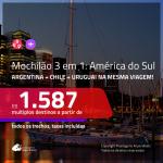 <b>MOCHILÃO AMÉRICA DO SUL</b>!!! Passagens 3 em 1 – <b>ARGENTINA: Buenos Aires + CHILE: Santiago + URUGUAI: Montevideo</b>! A partir de R$ 1.587, todos os trechos, c/ taxas!