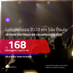 Promoção de Passagens para o <b>LOLLAPALOOZA 2020 em SÃO PAULO</b>! A partir de R$ 168, ida e volta, c/ taxas!