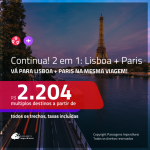 Continua!!! Promoção de Passagens 2 em 1 – <b>LISBOA + PARIS</b>! A partir de R$ 2.204, todos os trechos, c/ taxas!