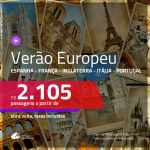 VERÃO EUROPEU!!! Passagens para a <b>EUROPA</b>: <b>Espanha, França, Inglaterra, Itália ou Portugal</b>, com valores a partir de R$ 2.105, ida e volta, c/ taxas!