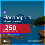 Promoção de Passagens para <b>FLORIANÓPOLIS</b>! A partir de R$ 250, ida e volta, c/ taxas!