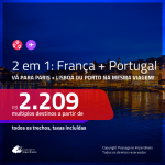 Promoção de Passagens 2 em 1 – <b>FRANÇA: Paris + PORTUGAL: Lisboa ou Porto</b>! A partir de R$ 2.209, todos os trechos, c/ taxas!