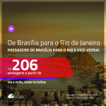 Promoção de Passagens de <b>BRASÍLIA</b> para o <b>RIO DE JANEIRO</b> e vice-versa! A partir de R$ 206, ida e volta, c/ taxas!